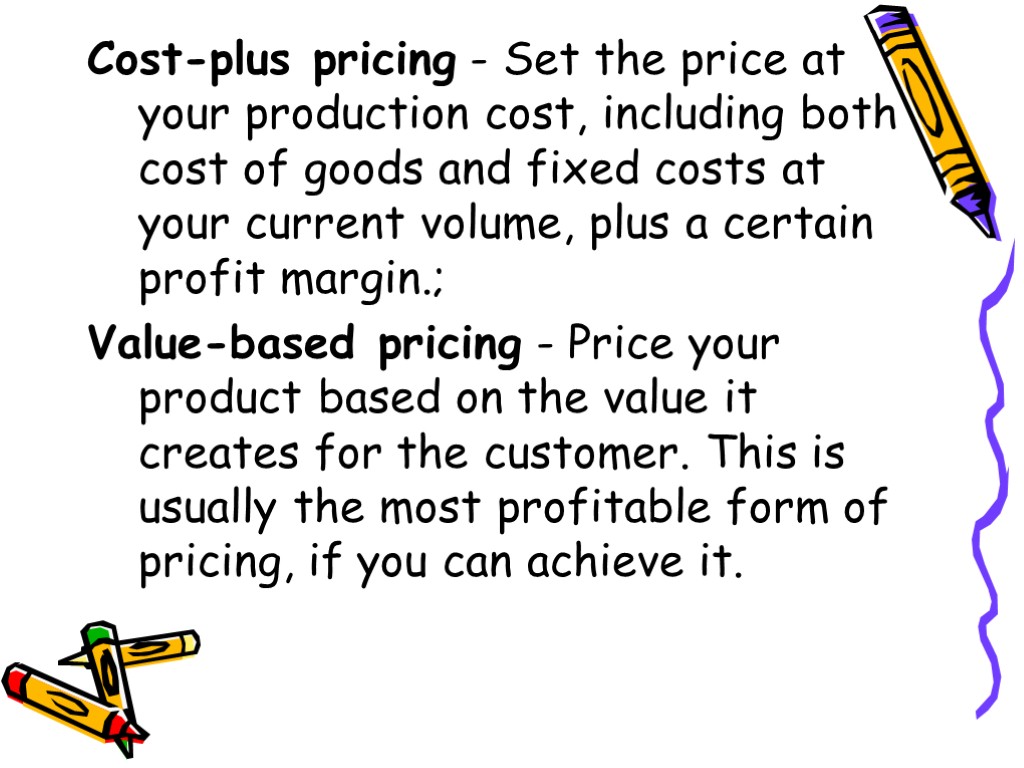 Cost-plus pricing - Set the price at your production cost, including both cost of